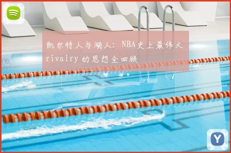 凯尔特人与湖人：NBA史上最伟大 rivalry 的恩怨全回顾